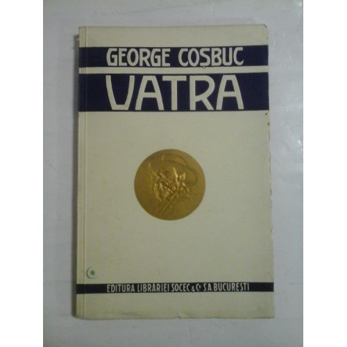 GEORGE COSBUC VATRA Prima editie publicata de OCTAV MINAR - Editura Librariei Socec Bucuresti GEORGE COSBUC VATRA Prima editie publicata de OCTAV MINAR - Editura Librariei Socec Bucuresti